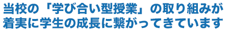 当校の「学び合い型授業」の取り組みが着実に学生の成長に繋がっています。